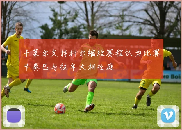 卡莱尔支持科尔缩短赛程认为比赛节奏已与往年大相径庭