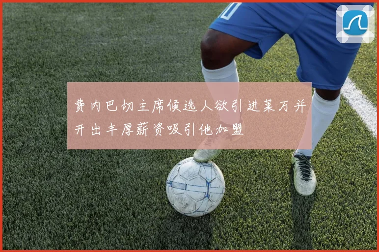 费内巴切主席候选人欲引进莱万并开出丰厚薪资吸引他加盟