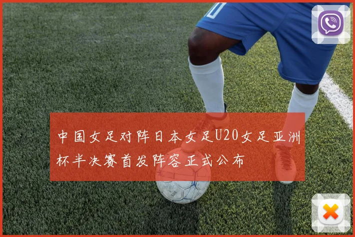 中国女足对阵日本女足U20女足亚洲杯半决赛首发阵容正式公布